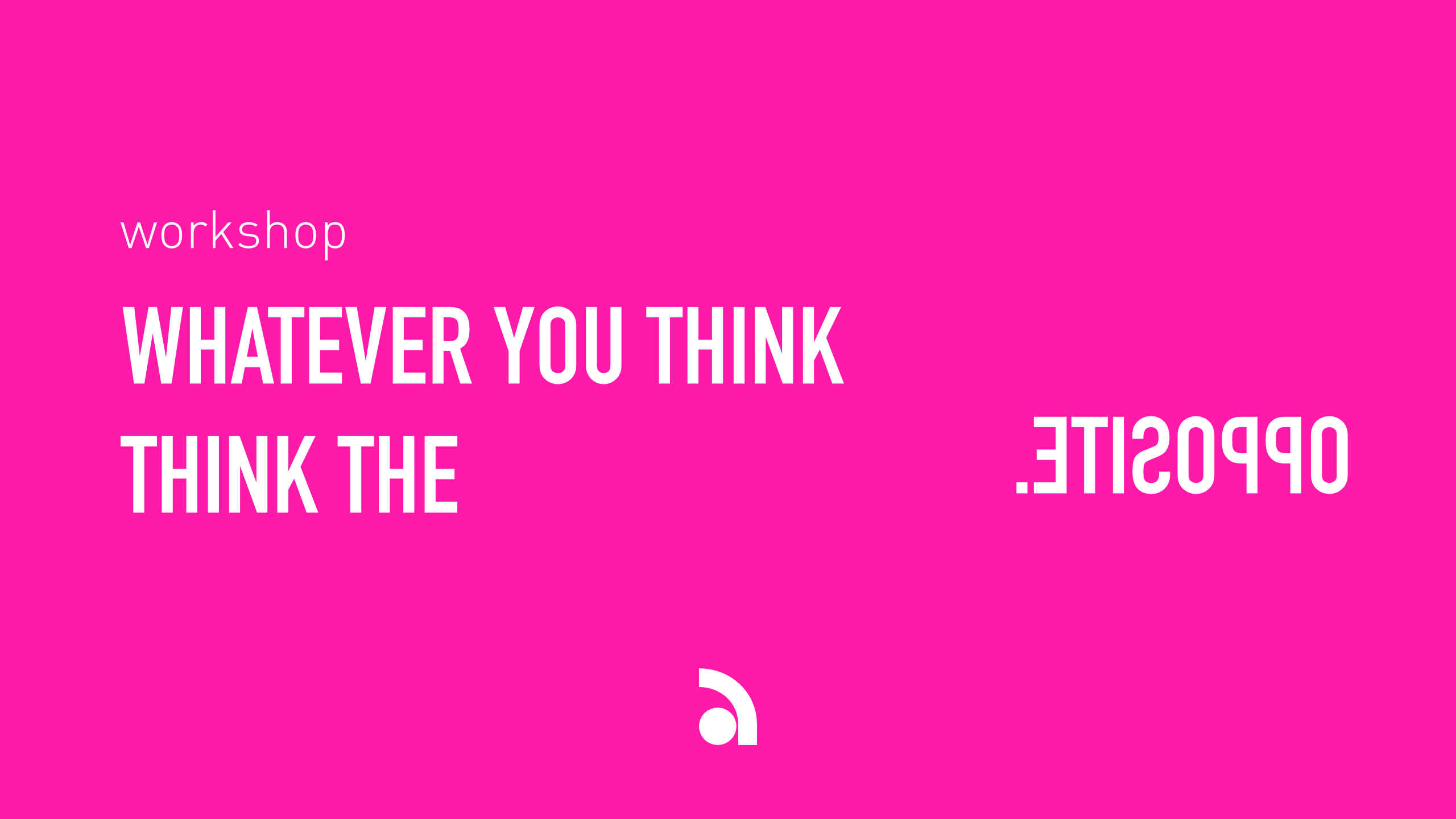 Whatever you think, think the opposite